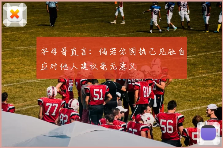 字母哥直言：倘若你固执己见独自应对他人建议毫无意义